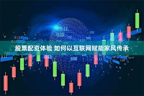 股票配资体验 如何以互联网赋能家风传承